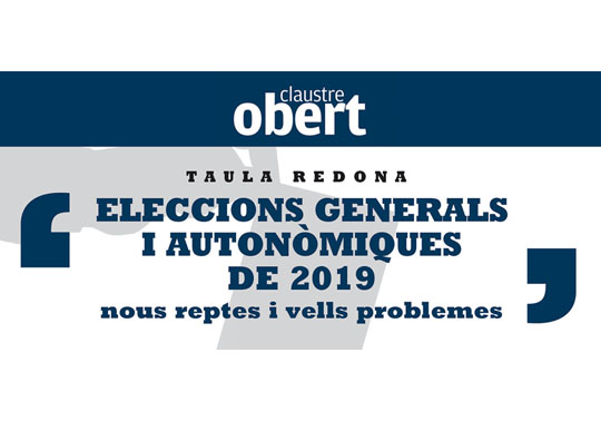 Eleccions Generals i Autonòmiques de 2019. Nous reptes i vells problemes. 13/05/2019. Taula redona. Claustre Obert. Centre Cultural La Nau. 19.00h